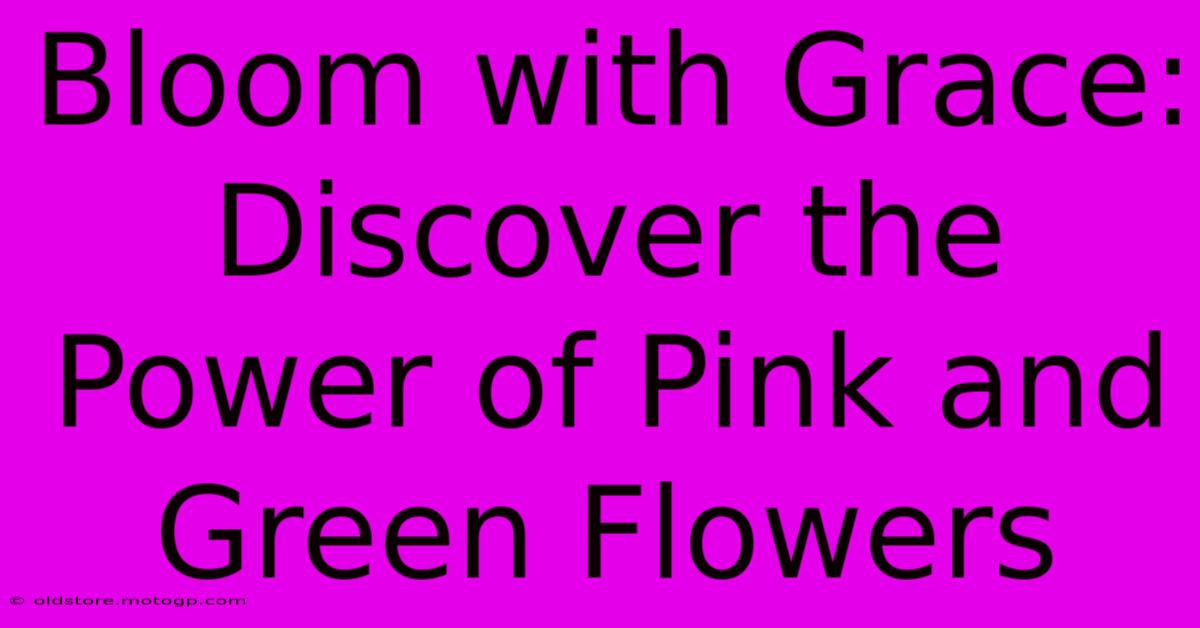 Bloom With Grace: Discover The Power Of Pink And Green Flowers