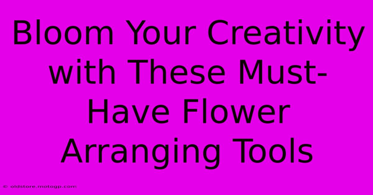 Bloom Your Creativity With These Must-Have Flower Arranging Tools