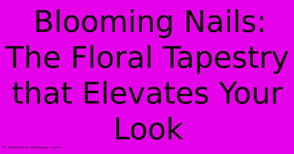 Blooming Nails: The Floral Tapestry That Elevates Your Look