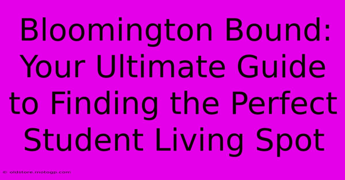 Bloomington Bound: Your Ultimate Guide To Finding The Perfect Student Living Spot