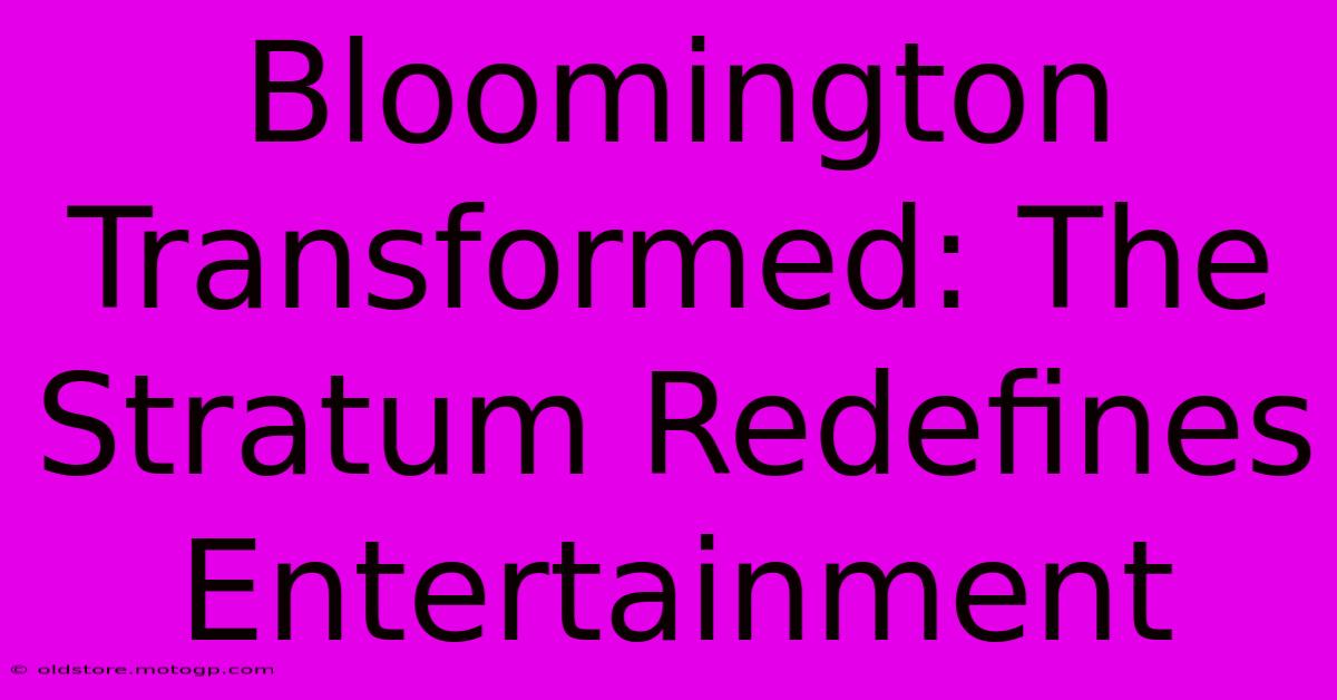 Bloomington Transformed: The Stratum Redefines Entertainment