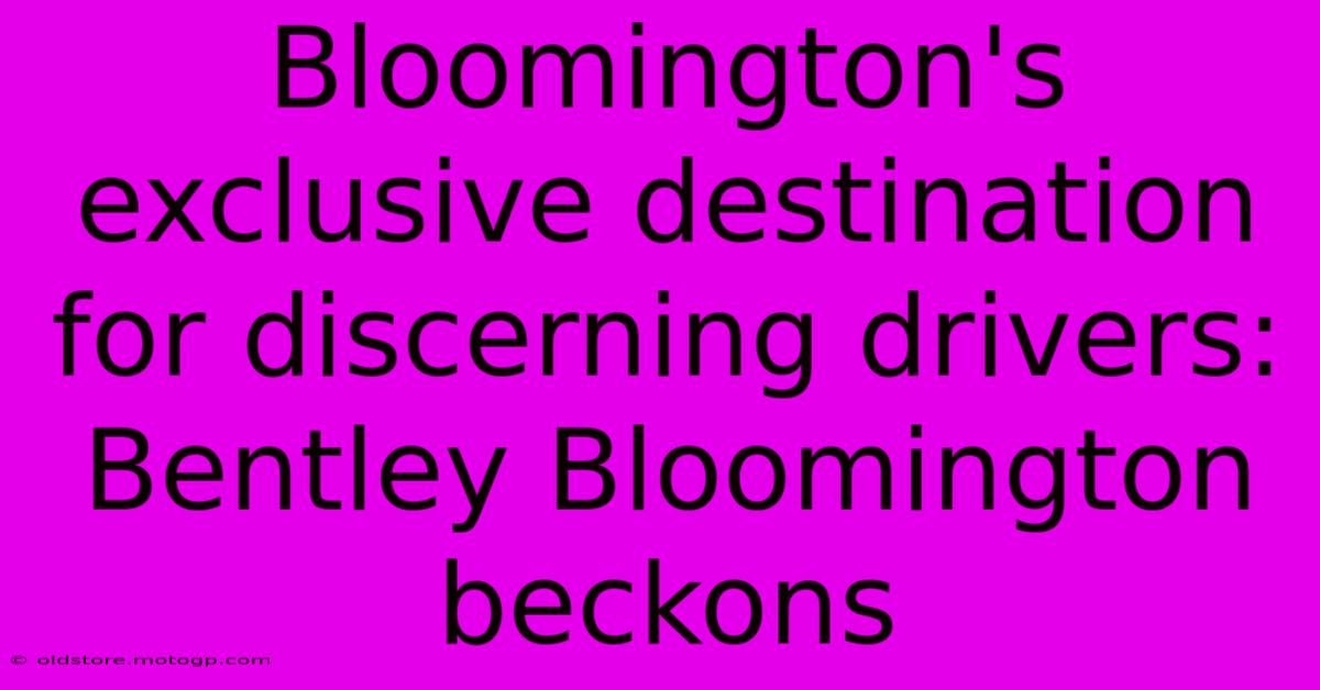 Bloomington's Exclusive Destination For Discerning Drivers: Bentley Bloomington Beckons