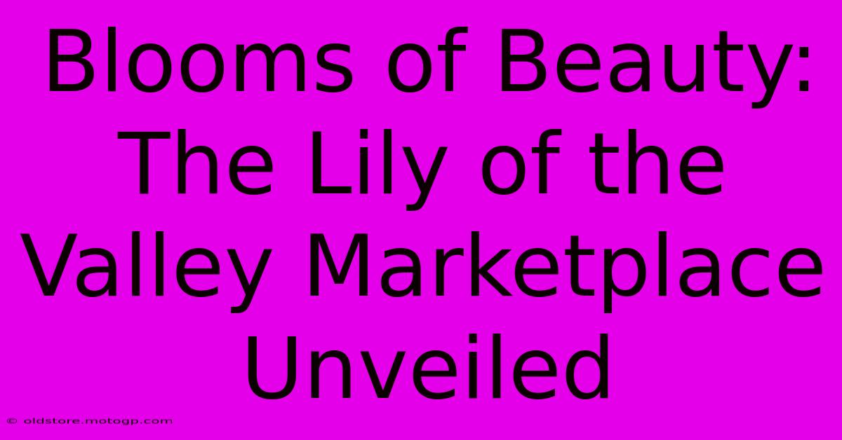 Blooms Of Beauty: The Lily Of The Valley Marketplace Unveiled