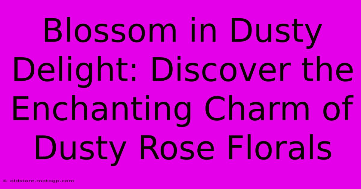 Blossom In Dusty Delight: Discover The Enchanting Charm Of Dusty Rose Florals