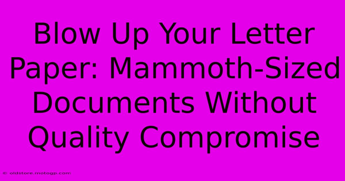 Blow Up Your Letter Paper: Mammoth-Sized Documents Without Quality Compromise