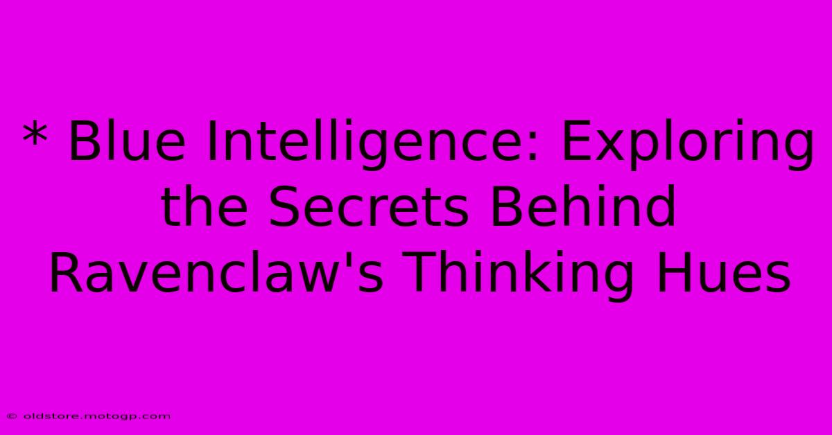 * Blue Intelligence: Exploring The Secrets Behind Ravenclaw's Thinking Hues