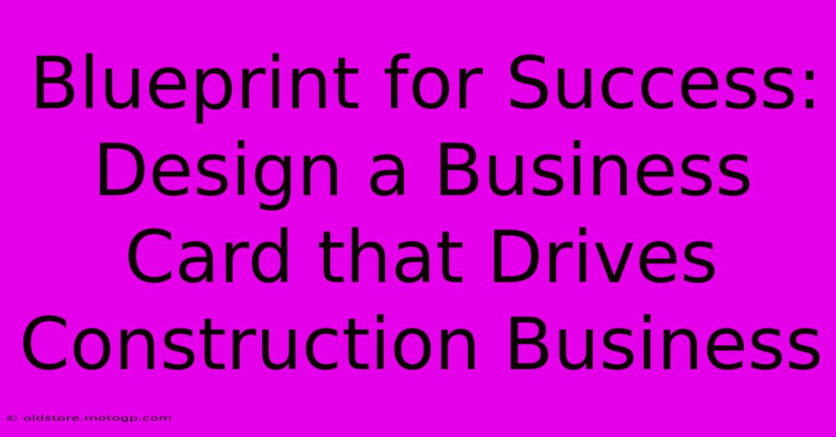 Blueprint For Success: Design A Business Card That Drives Construction Business