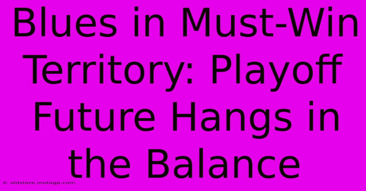 Blues In Must-Win Territory: Playoff Future Hangs In The Balance
