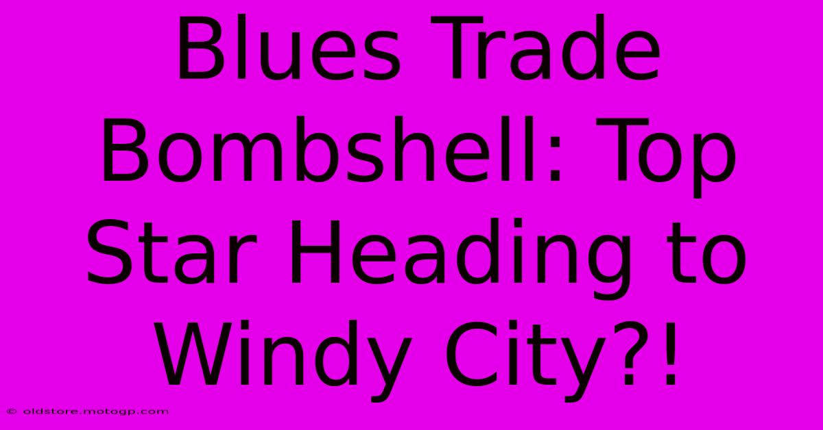 Blues Trade Bombshell: Top Star Heading To Windy City?!