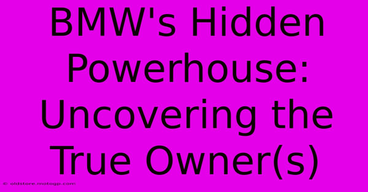 BMW's Hidden Powerhouse: Uncovering The True Owner(s)