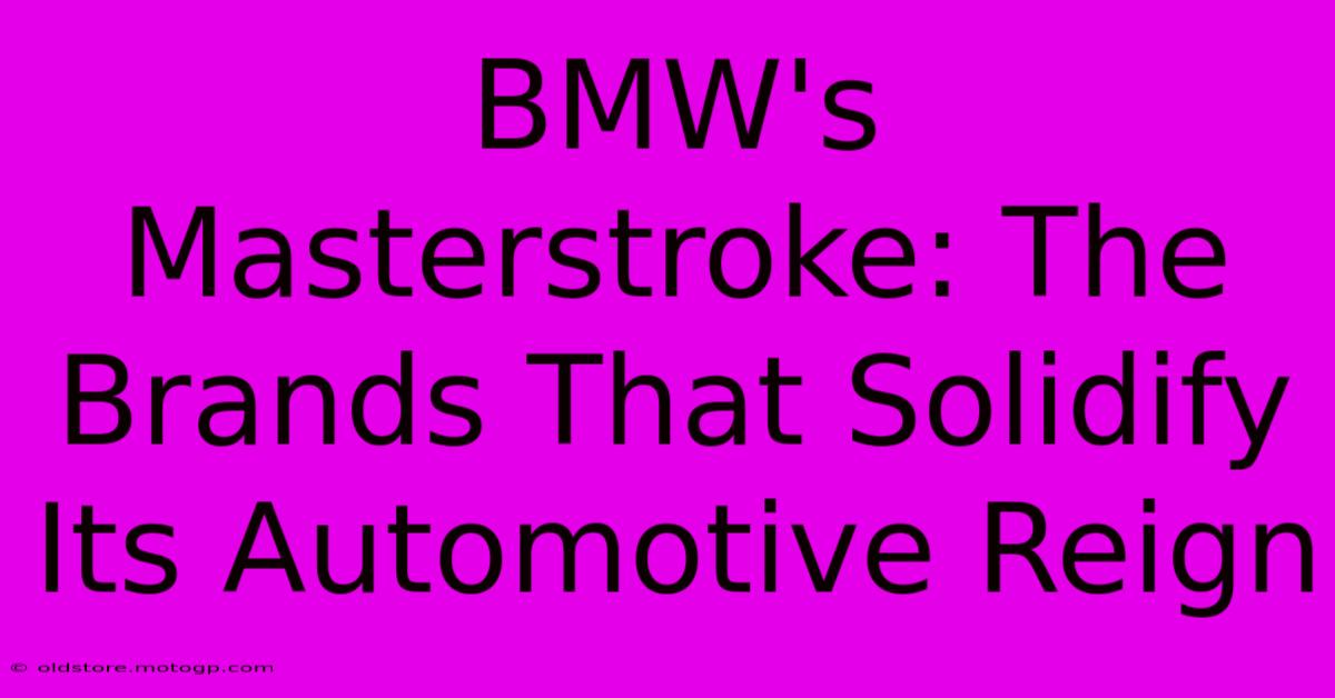 BMW's Masterstroke: The Brands That Solidify Its Automotive Reign