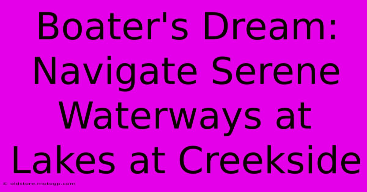 Boater's Dream: Navigate Serene Waterways At Lakes At Creekside