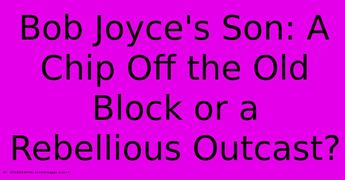 Bob Joyce's Son: A Chip Off The Old Block Or A Rebellious Outcast?