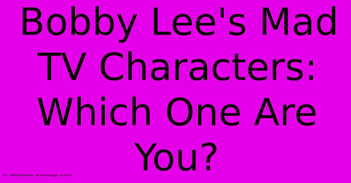 Bobby Lee's Mad TV Characters: Which One Are You?