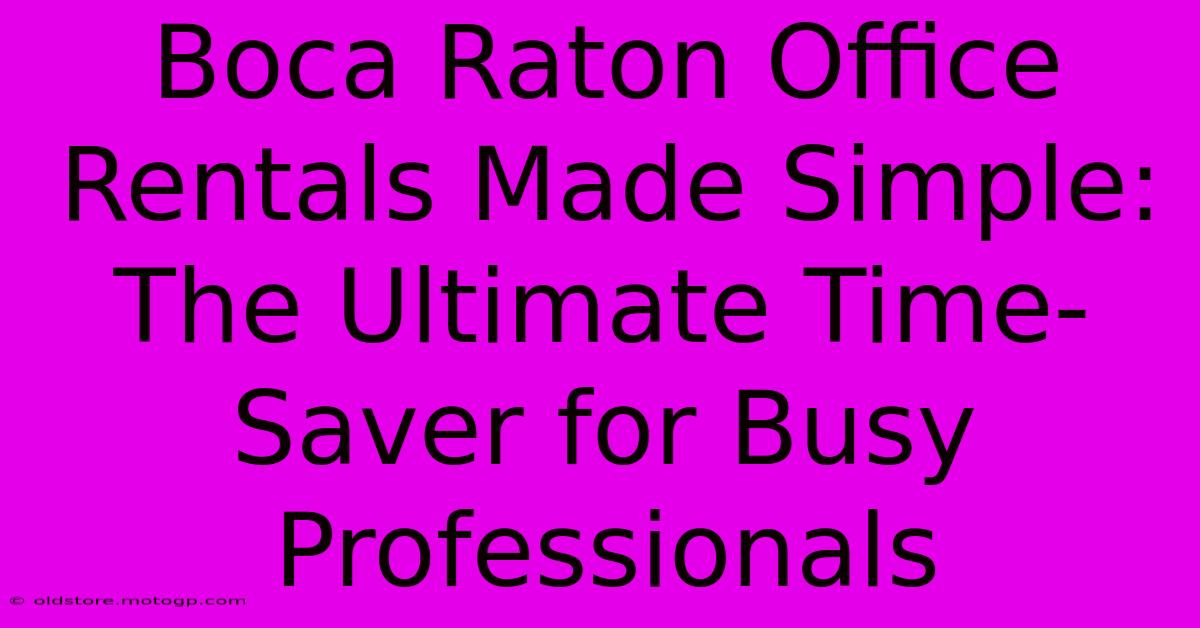 Boca Raton Office Rentals Made Simple: The Ultimate Time-Saver For Busy Professionals