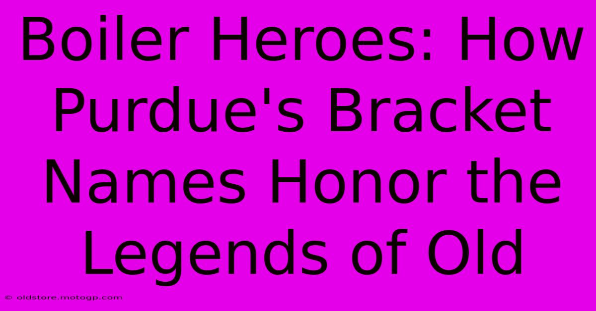 Boiler Heroes: How Purdue's Bracket Names Honor The Legends Of Old