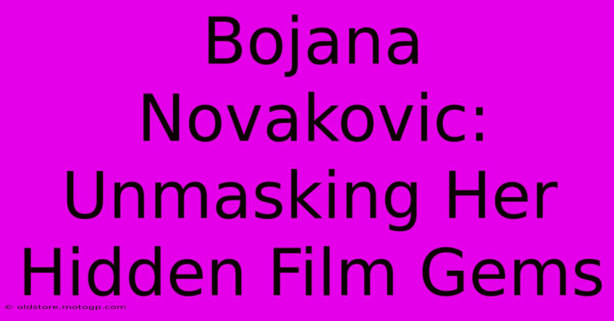 Bojana Novakovic: Unmasking Her Hidden Film Gems