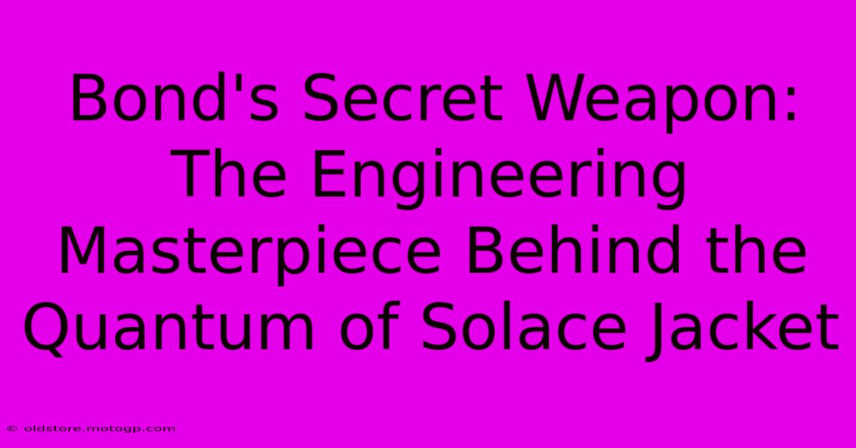 Bond's Secret Weapon: The Engineering Masterpiece Behind The Quantum Of Solace Jacket