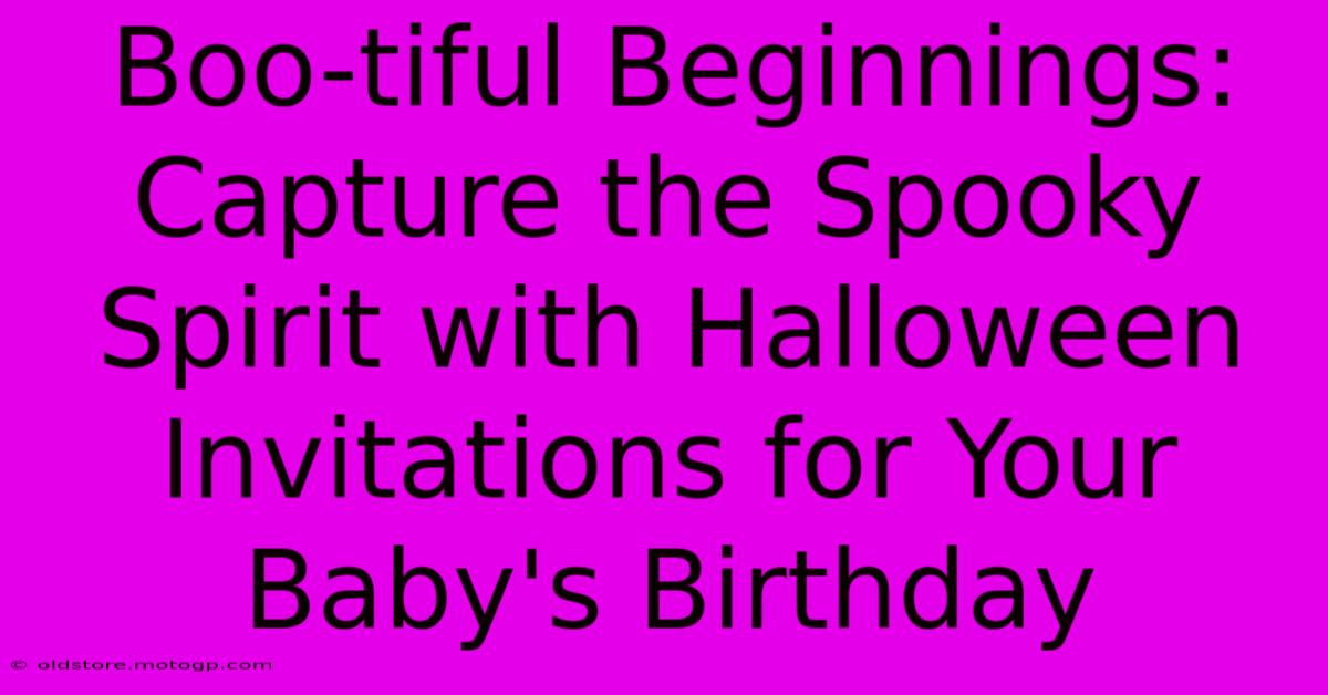 Boo-tiful Beginnings: Capture The Spooky Spirit With Halloween Invitations For Your Baby's Birthday