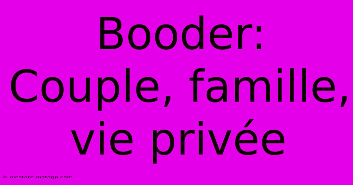 Booder: Couple, Famille, Vie Privée