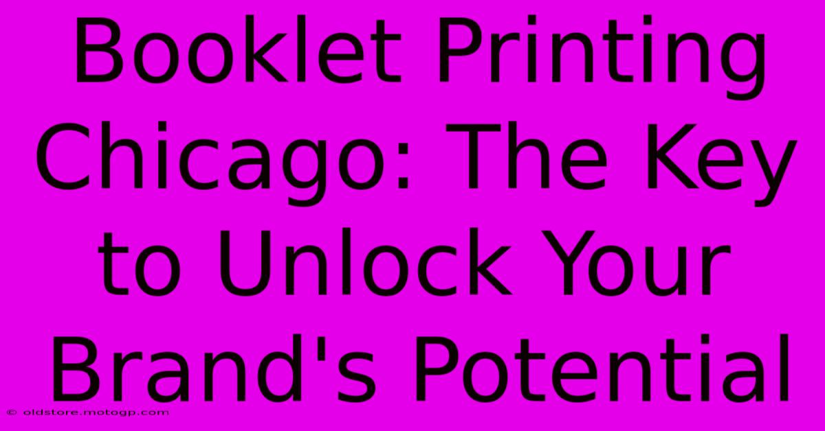 Booklet Printing Chicago: The Key To Unlock Your Brand's Potential