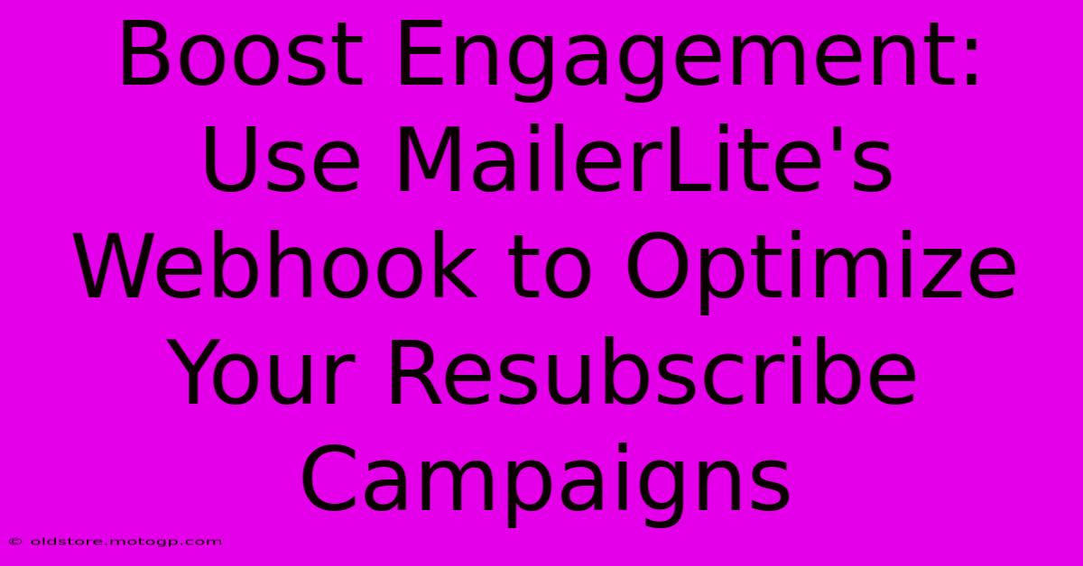 Boost Engagement: Use MailerLite's Webhook To Optimize Your Resubscribe Campaigns