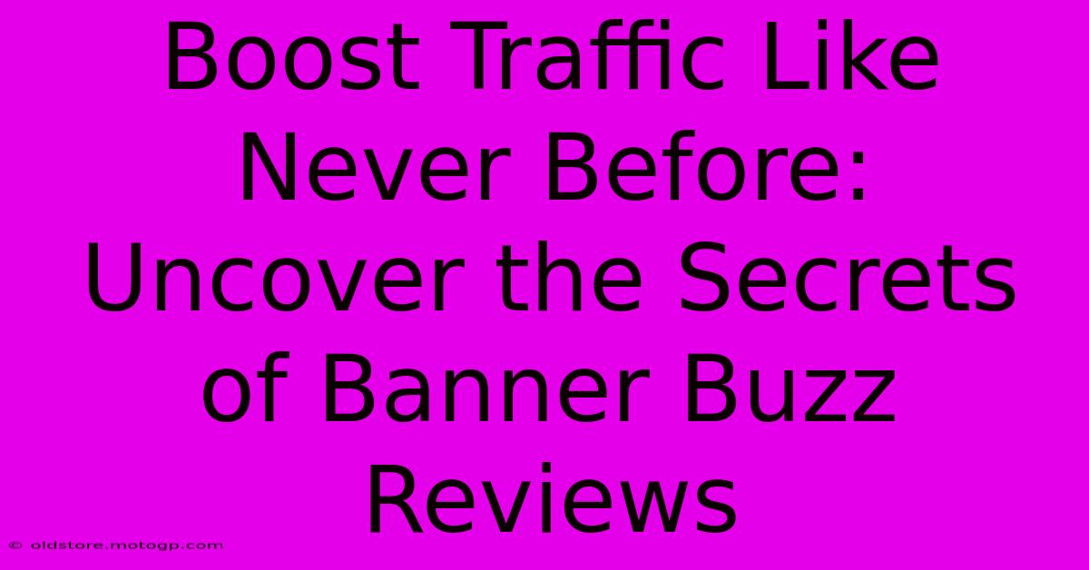 Boost Traffic Like Never Before: Uncover The Secrets Of Banner Buzz Reviews