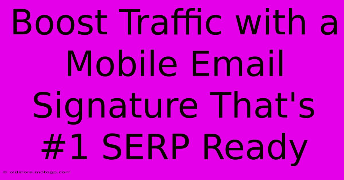 Boost Traffic With A Mobile Email Signature That's #1 SERP Ready