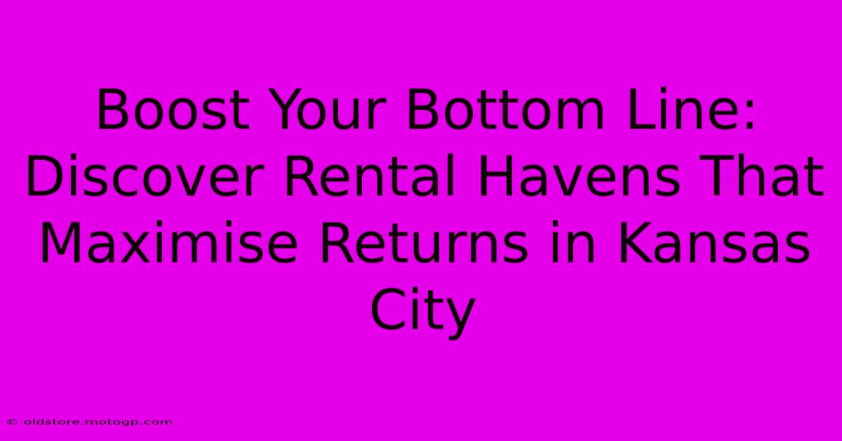 Boost Your Bottom Line: Discover Rental Havens That Maximise Returns In Kansas City