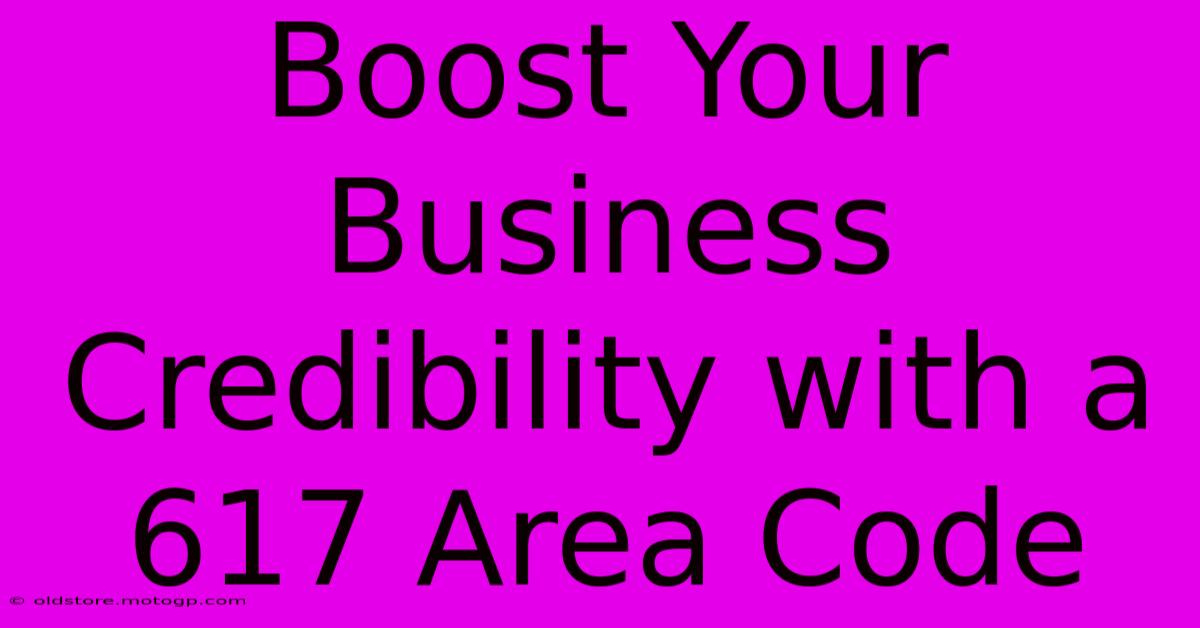 Boost Your Business Credibility With A 617 Area Code