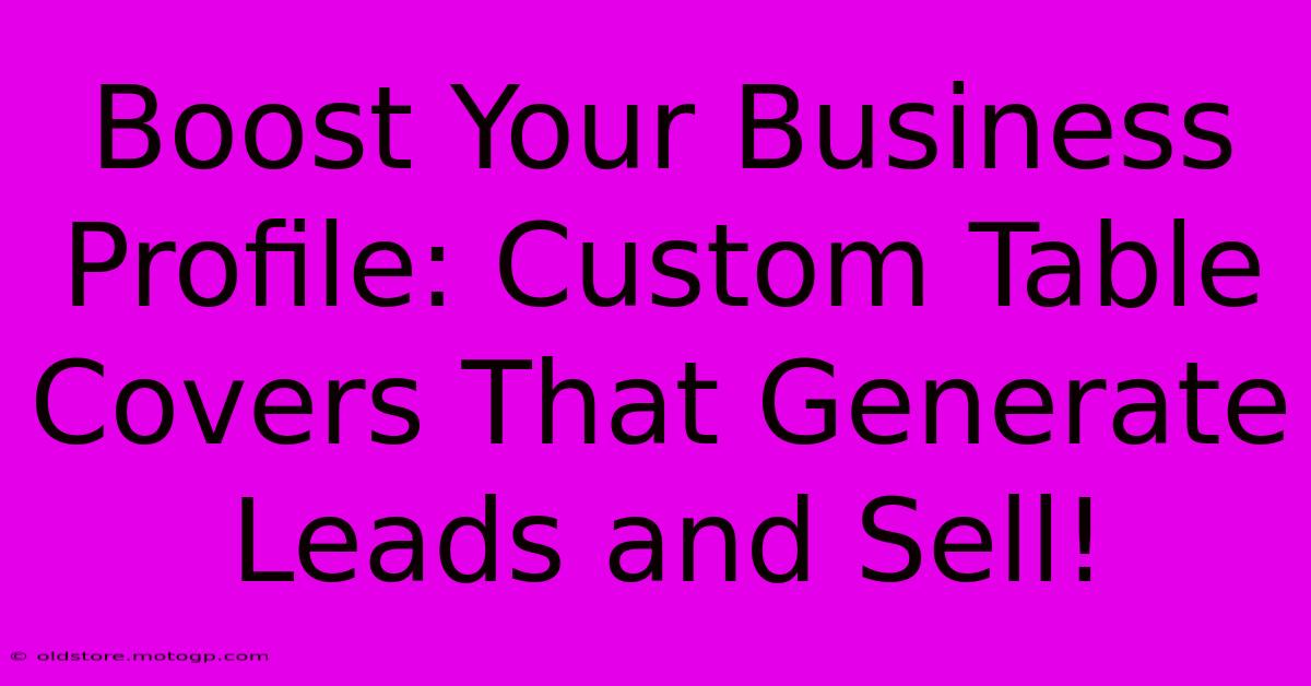 Boost Your Business Profile: Custom Table Covers That Generate Leads And Sell!