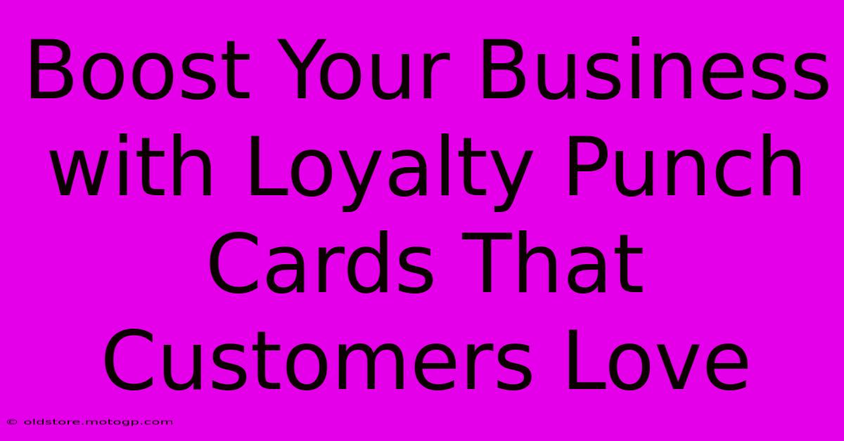 Boost Your Business With Loyalty Punch Cards That Customers Love