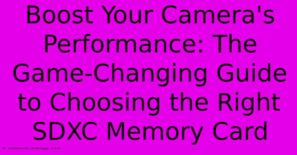 Boost Your Camera's Performance: The Game-Changing Guide To Choosing The Right SDXC Memory Card