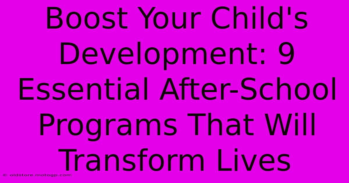 Boost Your Child's Development: 9 Essential After-School Programs That Will Transform Lives