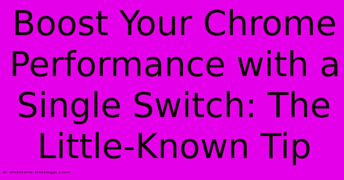 Boost Your Chrome Performance With A Single Switch: The Little-Known Tip