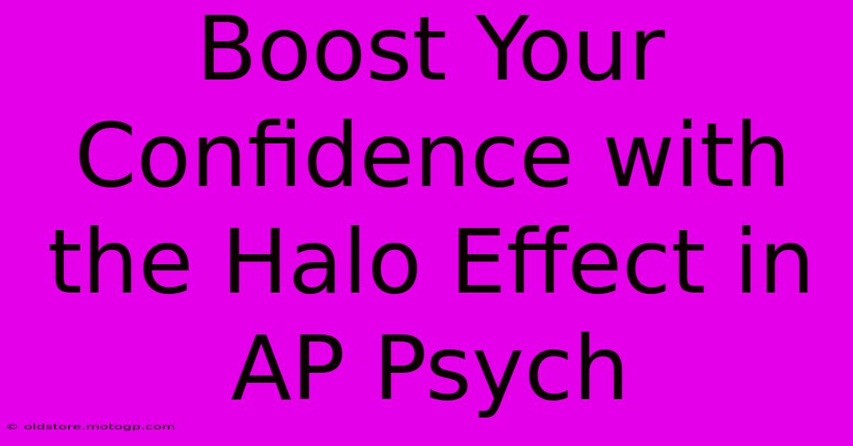 Boost Your Confidence With The Halo Effect In AP Psych