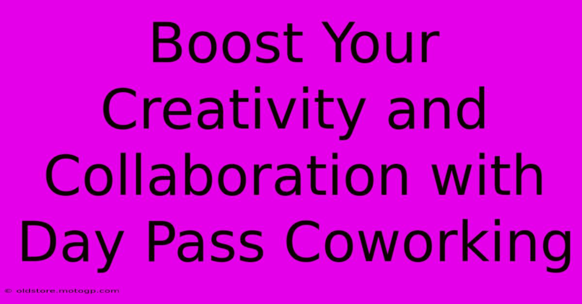 Boost Your Creativity And Collaboration With Day Pass Coworking