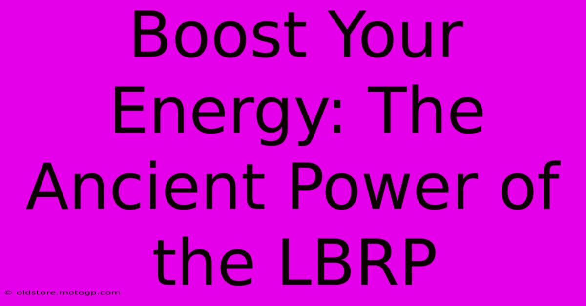 Boost Your Energy: The Ancient Power Of The LBRP