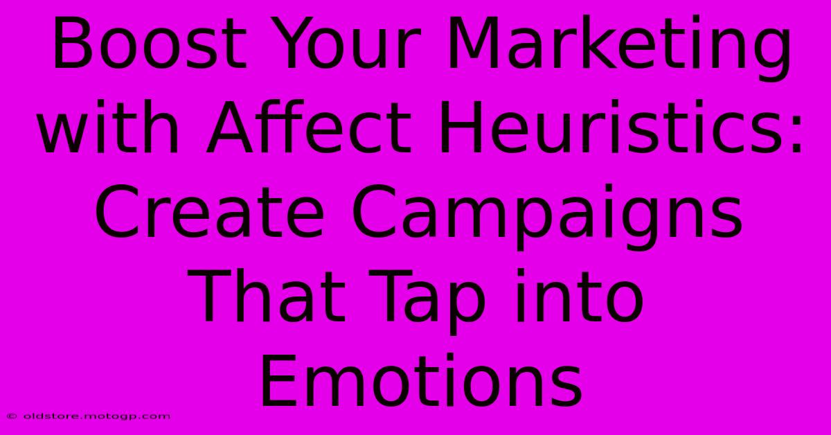 Boost Your Marketing With Affect Heuristics: Create Campaigns That Tap Into Emotions