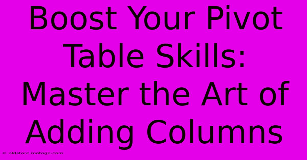 Boost Your Pivot Table Skills: Master The Art Of Adding Columns