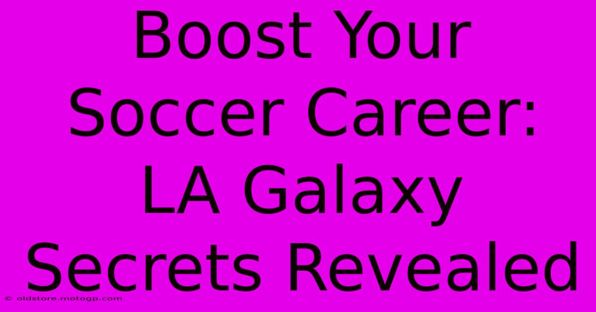 Boost Your Soccer Career: LA Galaxy Secrets Revealed