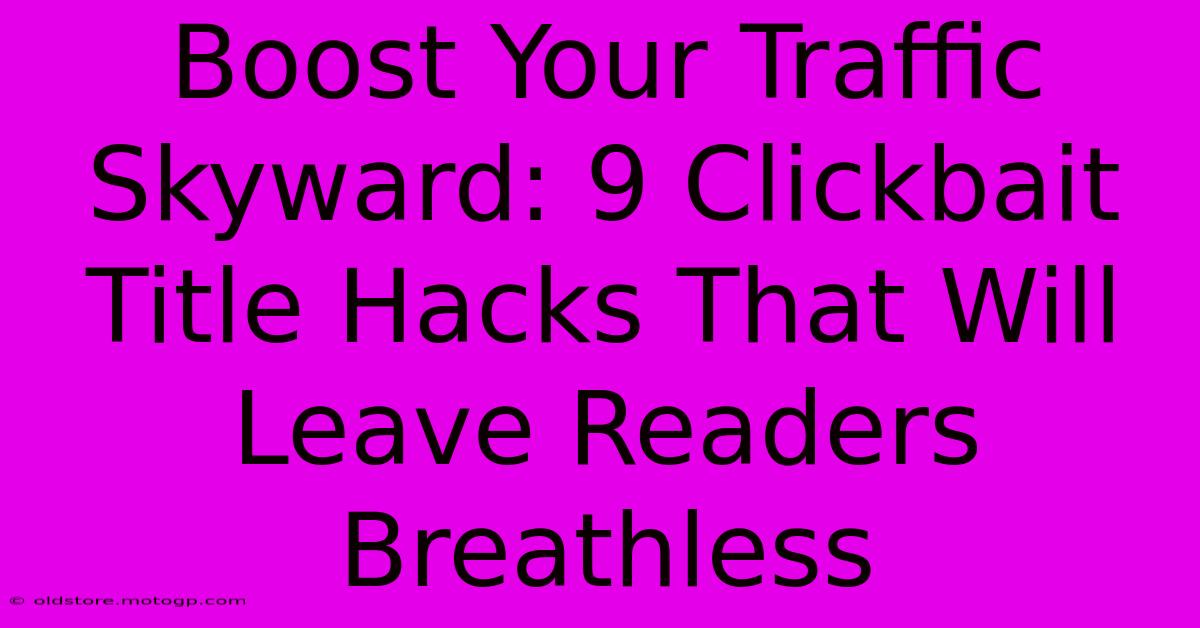 Boost Your Traffic Skyward: 9 Clickbait Title Hacks That Will Leave Readers Breathless