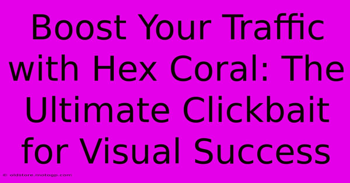 Boost Your Traffic With Hex Coral: The Ultimate Clickbait For Visual Success