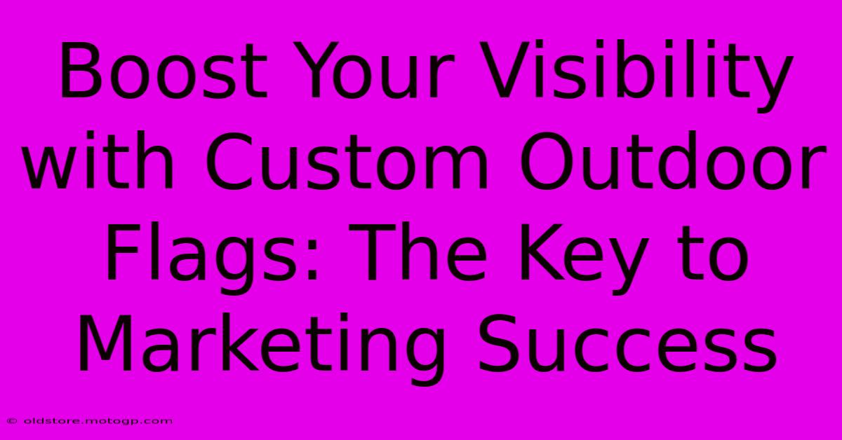 Boost Your Visibility With Custom Outdoor Flags: The Key To Marketing Success