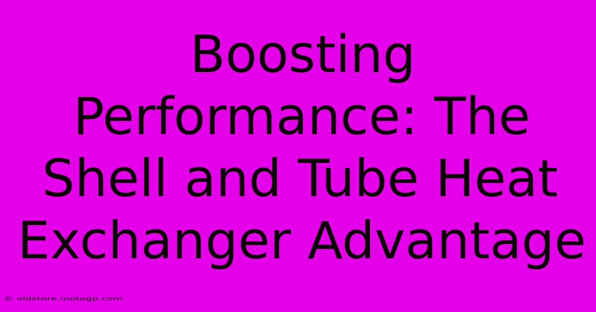 Boosting Performance: The Shell And Tube Heat Exchanger Advantage