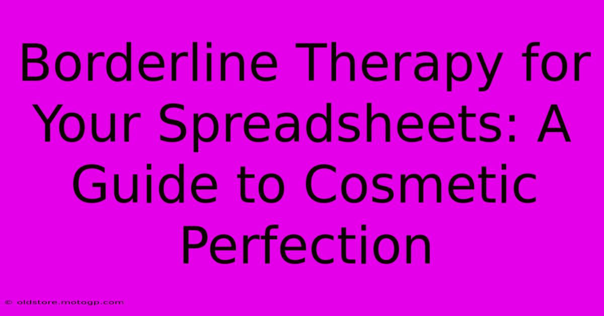 Borderline Therapy For Your Spreadsheets: A Guide To Cosmetic Perfection