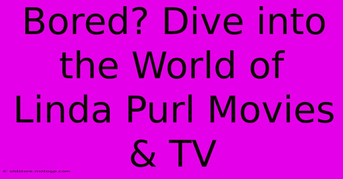 Bored? Dive Into The World Of Linda Purl Movies & TV