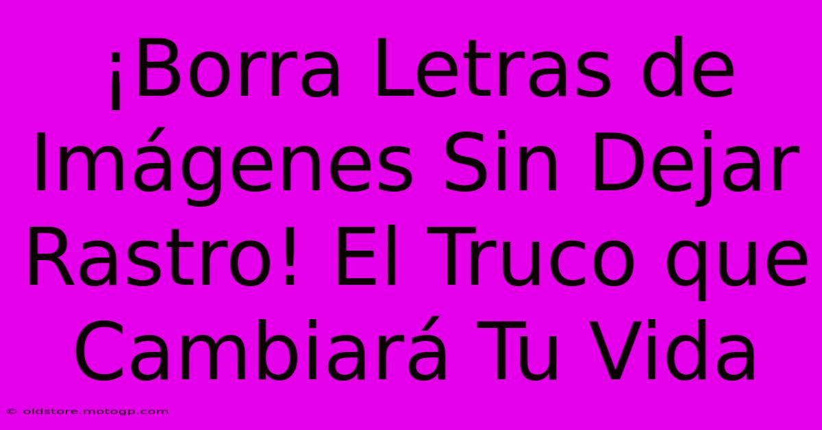 ¡Borra Letras De Imágenes Sin Dejar Rastro! El Truco Que Cambiará Tu Vida