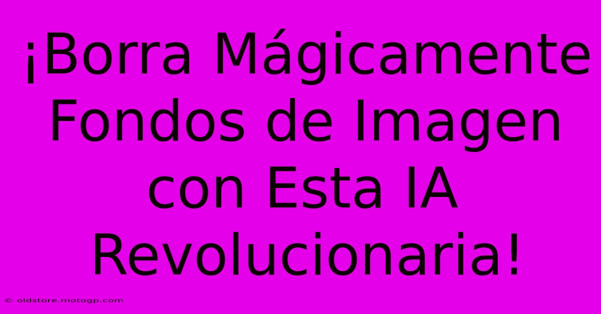 ¡Borra Mágicamente Fondos De Imagen Con Esta IA Revolucionaria!