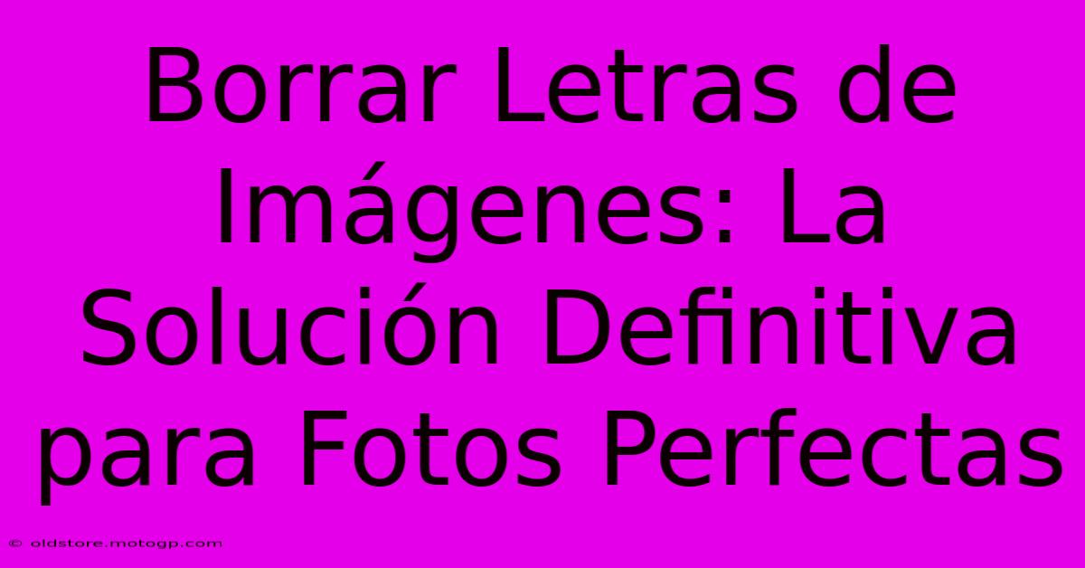 Borrar Letras De Imágenes: La Solución Definitiva Para Fotos Perfectas